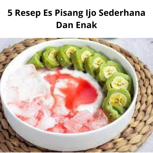 5 Resep Es Pisang Ijo Sederhana Dan Enak